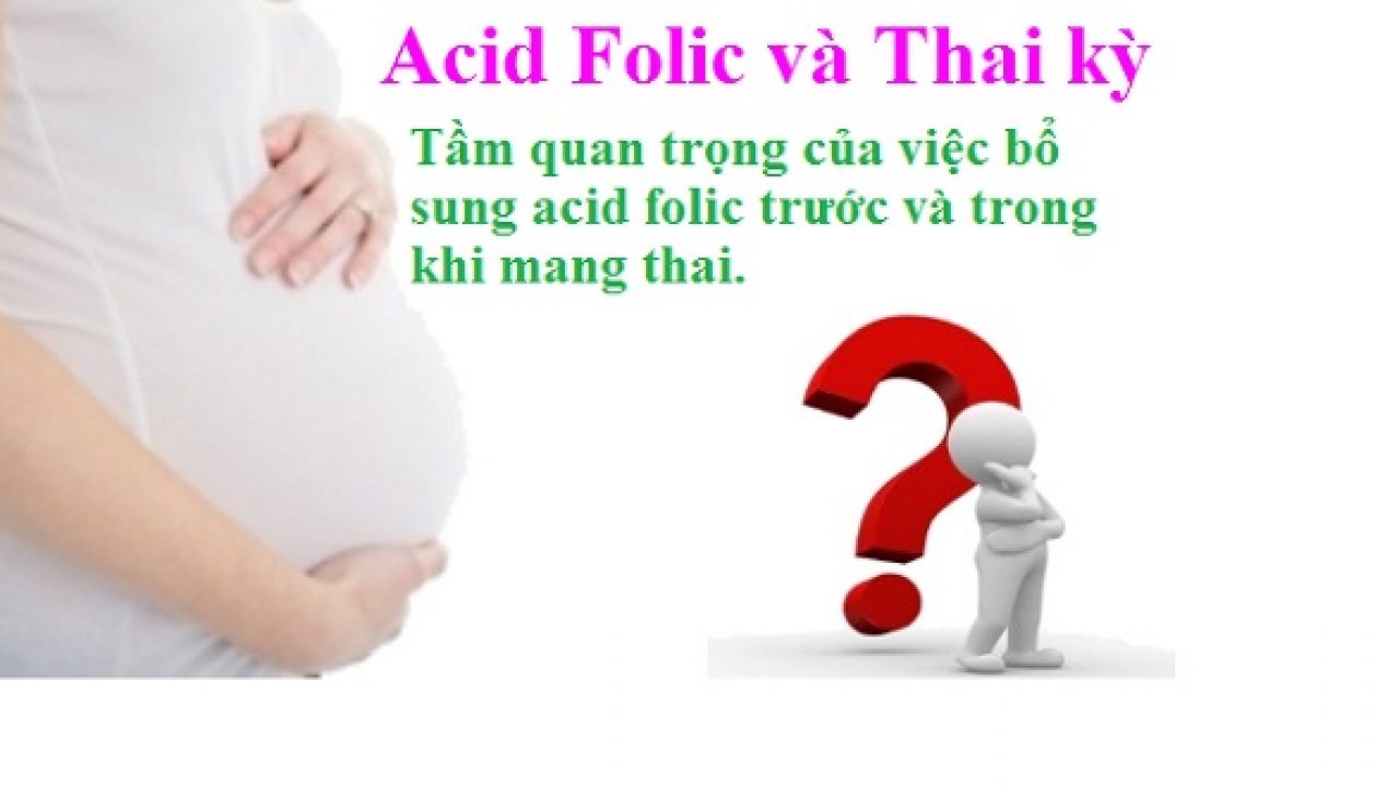 Acid folic với mẹ bầu và vai trò của chúng đối với sức khỏe thai nhi